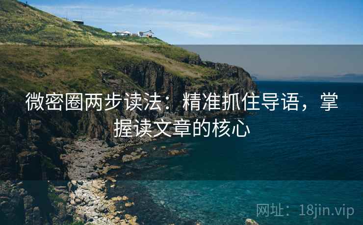 微密圈两步读法:精准抓住导语,掌握读文章的核心