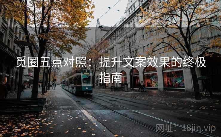 觅圈五点对照:提升文案效果的终极指南